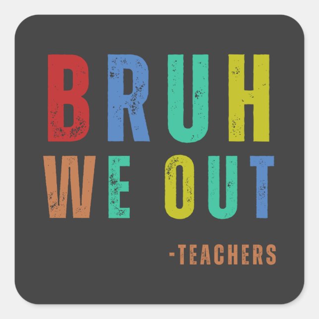Sticker Carré Bruh Nous Sortons Enseignants, dernière journée he (Devant)