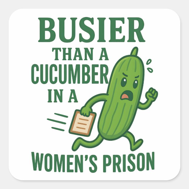 Sticker Carré Busier Than a Cucumber In A Women’s Prison Funny (Devant)