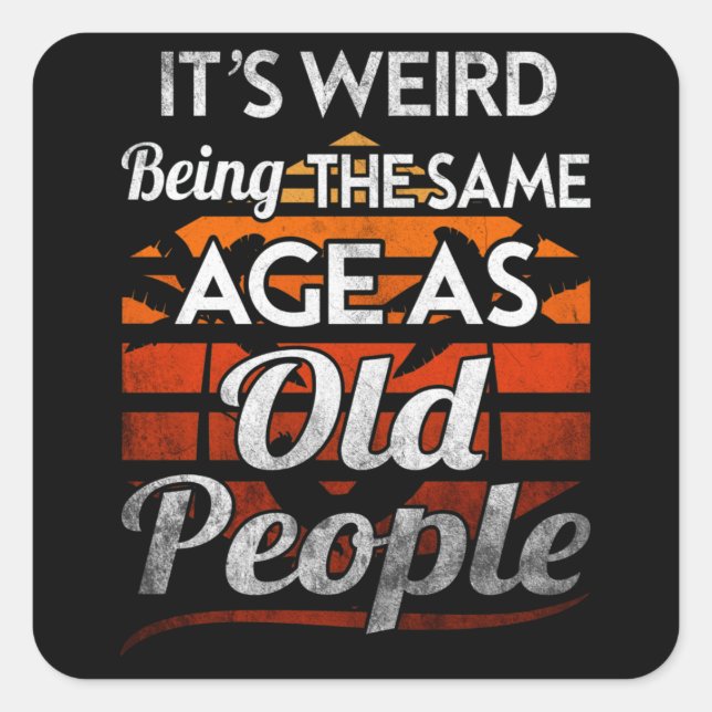 Sticker Carré C'est bizarre d'être le même âge que les personnes (Devant)