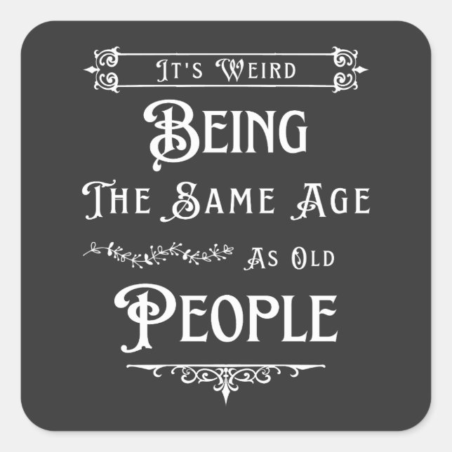 Sticker Carré C'est bizarre d'être le même âge que les personnes (Devant)
