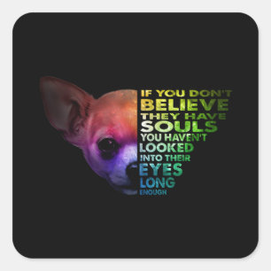 Sticker Carré Chihuahua Si Vous Ne Croyez Pas Qu'Ils Ont Des Âme