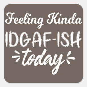 Sticker Carré Citation drôle, sentiment plutôt idgaf ish aujourd