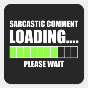 Sticker Carré Commentaire sarcastique Chargement...Veuillez pati