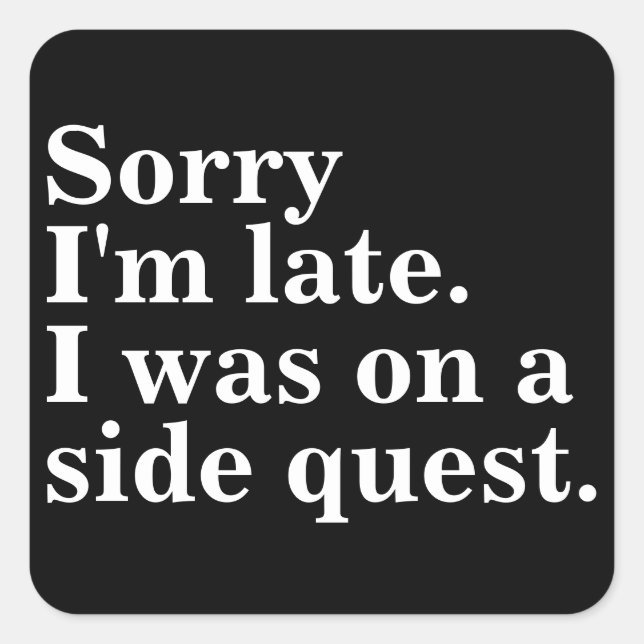Sticker Carré Désolé d'être en retard. J'étais dans une quête la (Devant)
