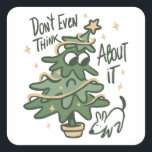 Sticker Carré Don't even think about it Christmas Tree Dog<br><div class="desc">Don't even think about it Christmas Tree Dog</div>