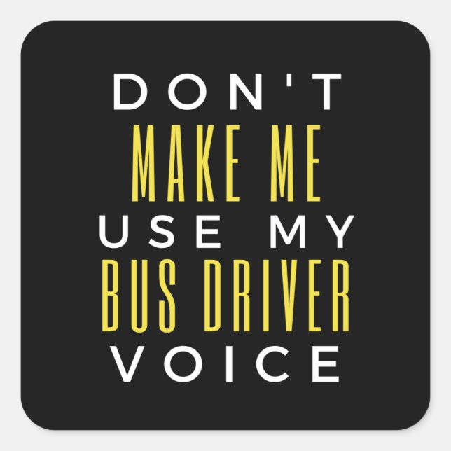 Sticker Carré Don't Make Me Use My Bus Driver Voice (Devant)