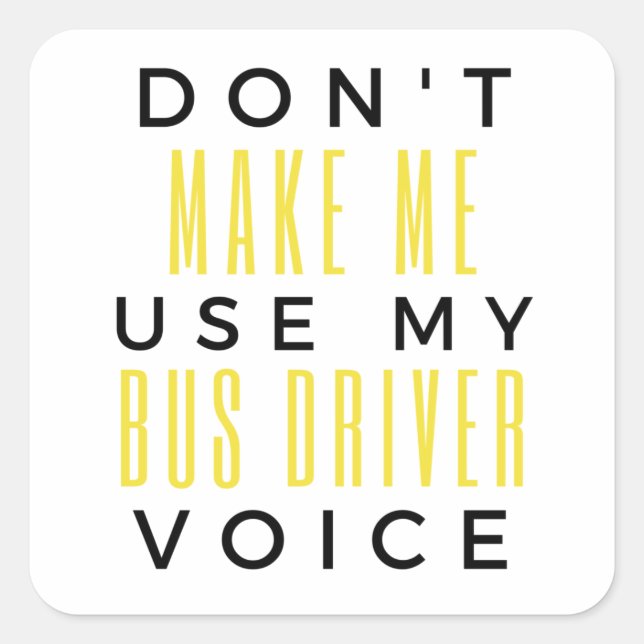Sticker Carré Don't Make Me Use My Bus Driver Voice bl (Devant)