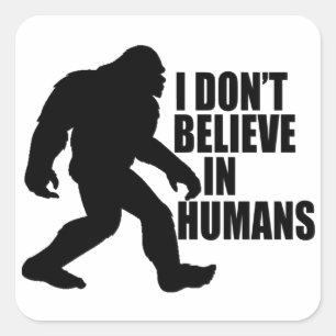 Sticker Carré Drôle Bigfoot-Je ne crois pas aux humains