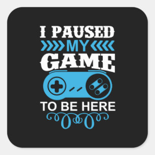Sticker Carré Gamer Gift J'Ai Suspendu Mon Jeu Pour Être Ici