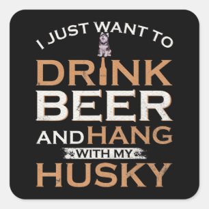 Sticker Carré Husky Je Veux Juste Boire De La Bière Et Accroch