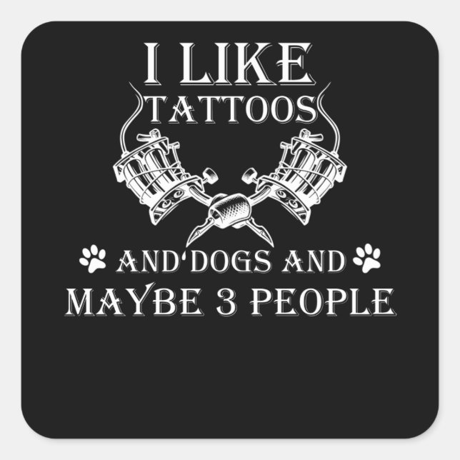 Sticker Carré I Like Tattoos And Dogs And Maybe 3 People (Devant)