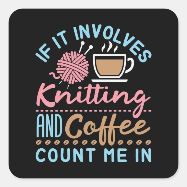 Sticker Carré If It Involves Knitting and Coffee Count Me In (Devant)