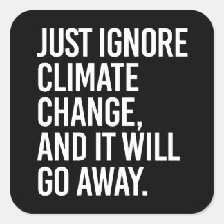 Sticker Carré Ignorez le changement climatique et il disparaîtra