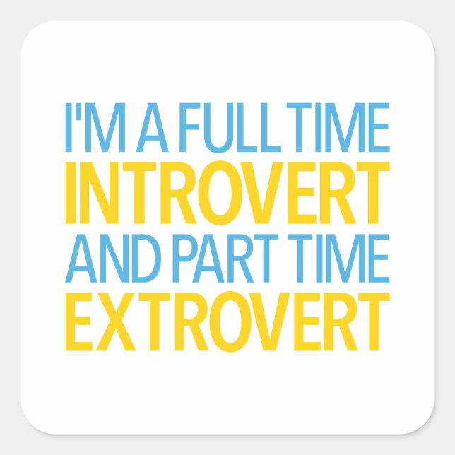 Sticker Carré I'm A Full Time Introvert And Part Time Extrovert (Devant)