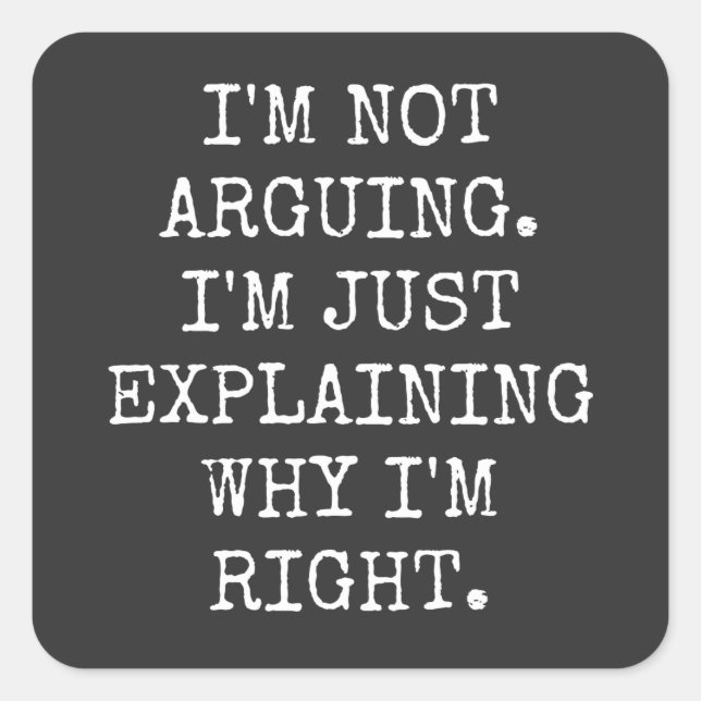 Sticker Carré I'm Not Arguing I'm Just Explaining Why I'm Right. (Devant)