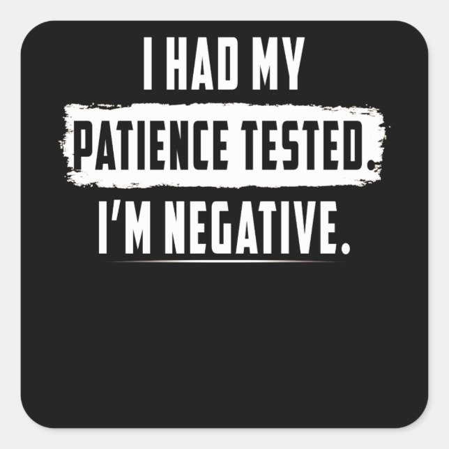 Sticker Carré J'Ai Fait Tester Ma patience. Je suis Négatif (Devant)