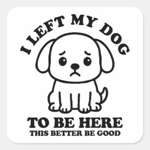 Sticker Carré J'Ai Laissé Mon Chien Être Ici, Il Vaut Mieux Être