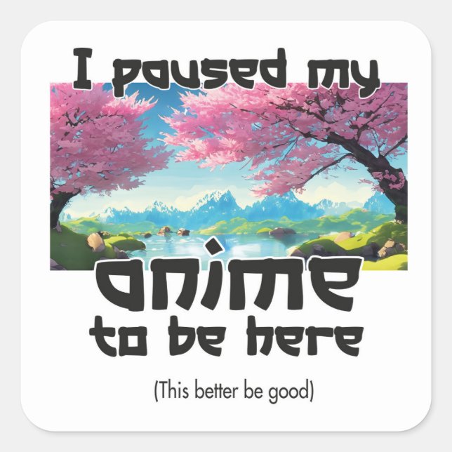 Sticker Carré J'ai suspendu mon anime pour être ici ce mieux êtr (Devant)