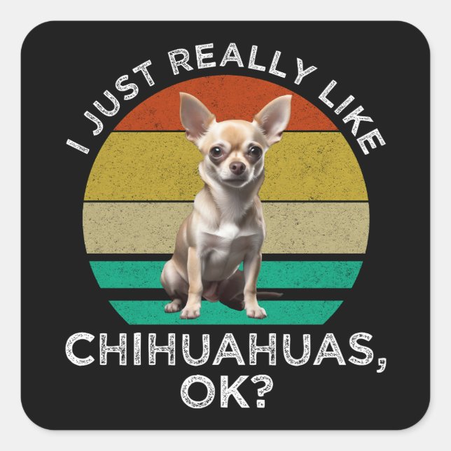 Sticker Carré J'Aime Vraiment Les Chihuahuas, D'Accord ? (Devant)