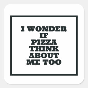 Sticker Carré Je me demande si les pizzas pensent aussi à moi