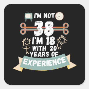Sticker Carré Je n'ai pas 38 j'ai 18 ans avec 20 ans d'expérienc