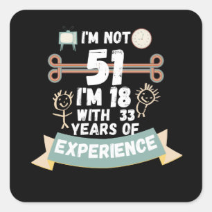Sticker Carré Je n'ai pas 51 j'ai 18 ans avec 33 d'expérience -