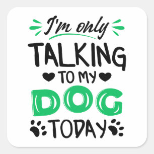 Sticker Carré Je ne parle qu'à mon chien aujourd'hui