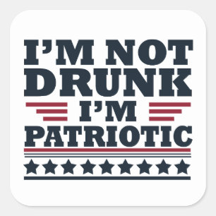 Sticker Carré Je ne suis pas ivre. Je suis patriote Drôle 4 juil