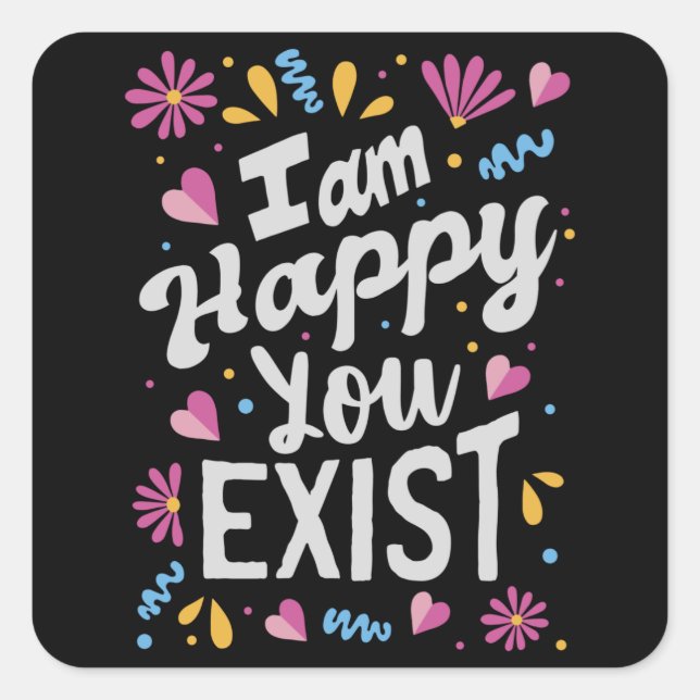 Sticker Carré Je suis heureux que tu existes (Devant)