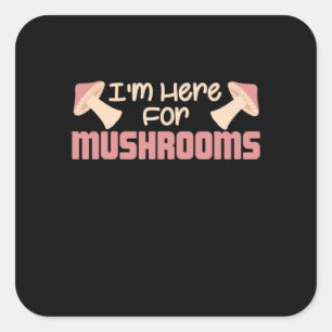 Sticker Carré Je Suis Ici Pour Les Champignons
