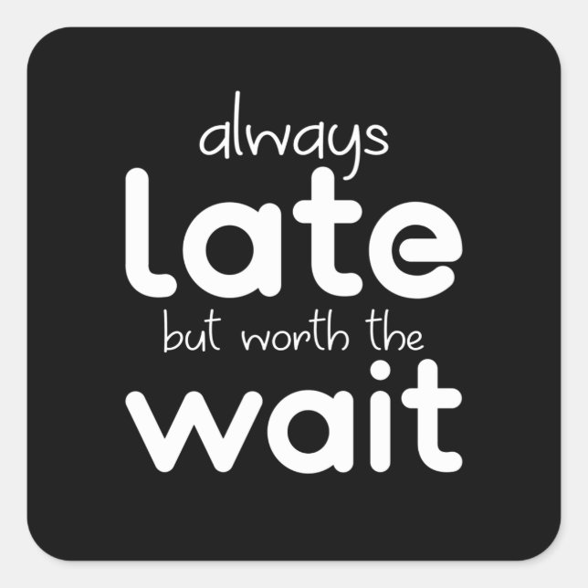 Sticker Carré Je Suis Toujours En Retard, Mais Ça Vaut La Peine  (Devant)