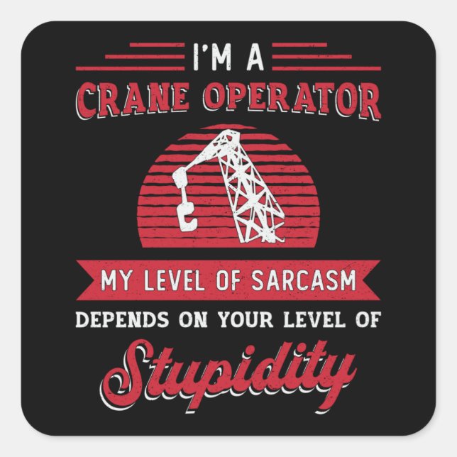 Sticker Carré Je suis un exploitant de grue Sarcasm chantier de  (Devant)