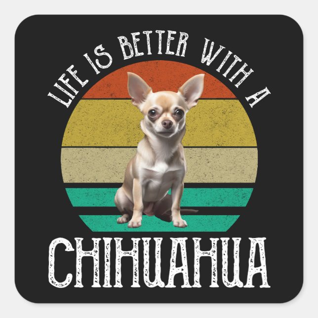 Sticker Carré La Vie Est Meilleure Avec Un Chihuahua (Devant)