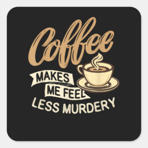 Sticker Carré Le café me fait me sentir moins meurtrier