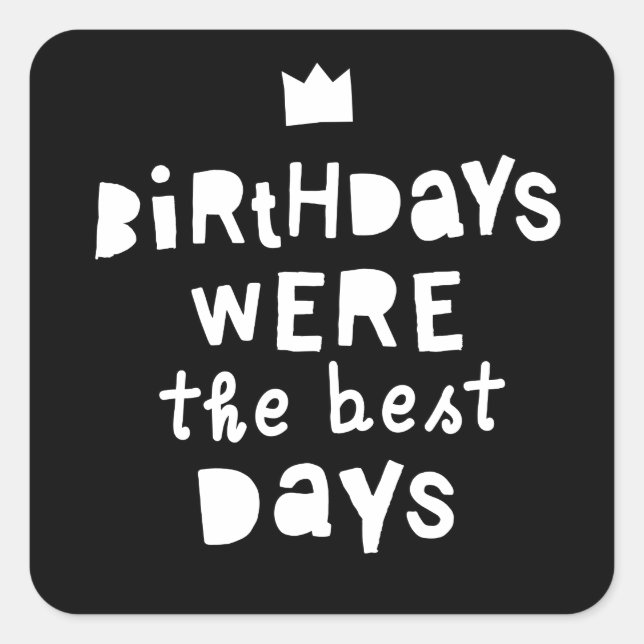 Sticker Carré Les Anniversaires Étaient Les Meilleurs Jours, Fêt (Devant)
