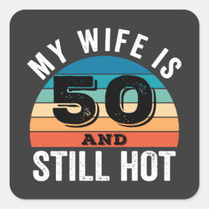 Sticker Carré Ma femme a 50 ans et est toujours chaude