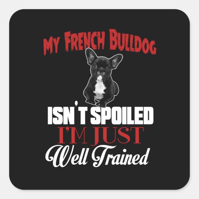 Sticker Carré Mon Bouledogue Français n'est pas gâté (Devant)