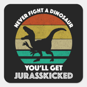 Sticker Carré Ne combattez jamais un dinosaure - Vous obtiendrez