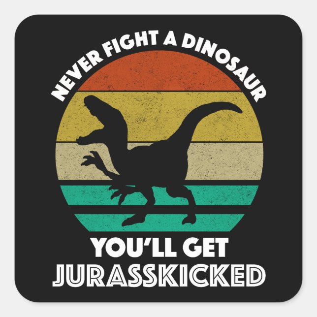 Sticker Carré Ne combattez jamais un dinosaure - Vous obtiendrez (Devant)