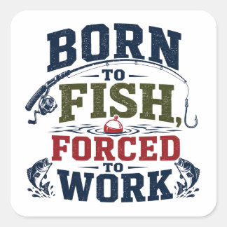 Sticker Carré Né pour pêcher, forcé à travailler drôle de pêche