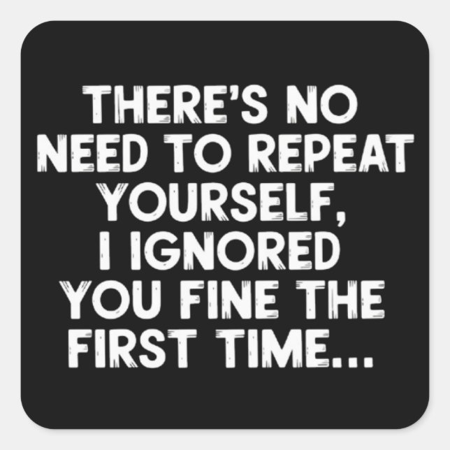 Sticker Carré No Need Repeat Yourself I Ignored You Funny Saying (Devant)