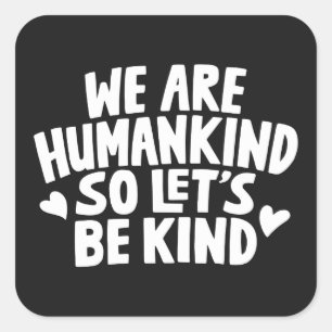 Sticker Carré Nous sommes l'humanité, alors soyons gentils en di
