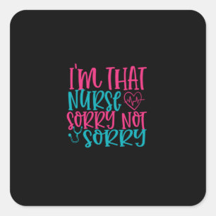 Sticker Carré Nurse Gift   Im That Nurse Sorry Not Sorry