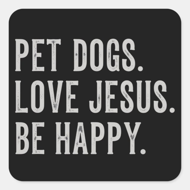 Sticker Carré Pet Dogs Love Jesus Be Happy Dog Lover Christian (Devant)