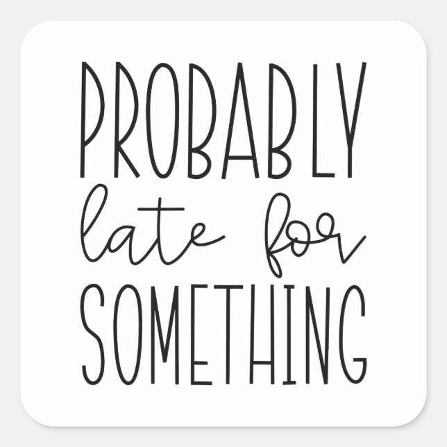 Sticker Carré Probablement En Retard Pour Quelque Chose (Devant)