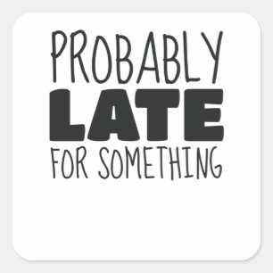 Sticker Carré Probablement En Retard Pour Quelque Chose Faisant 