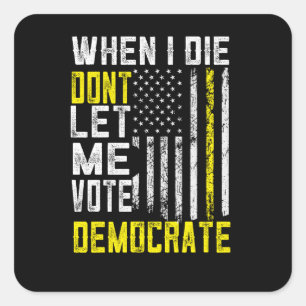 Sticker Carré Quand Je Meurerai, Ne Me Laisse Pas Voter Démocrat