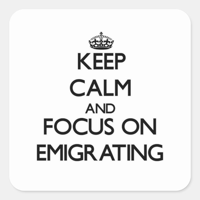 Sticker Carré Restez calme et vous concentrer sur l'ÉMIGRATION (Devant)
