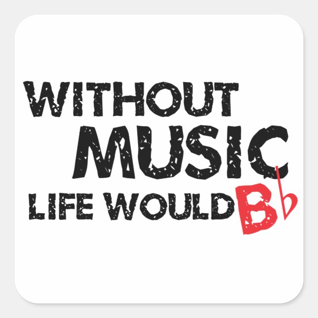 Sticker Carré Sans Musique Life serait B (be) plat (Devant)