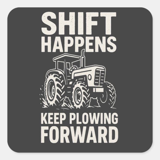 Sticker Carré Shift Happens Keep Plowing Forward- Funny Tractor  (Devant)